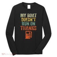 My Boat DoesnT Run On Thanks Boating For Boat Owners Long Sleeve Shirt thumb 0