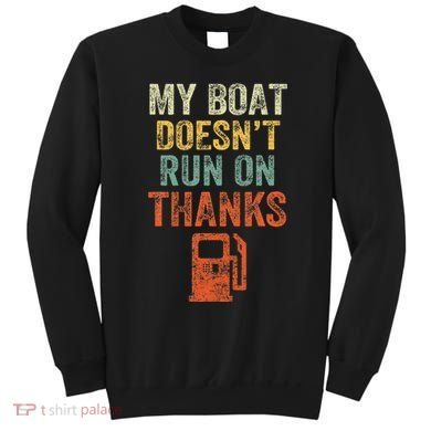 My Boat DoesnT Run On Thanks Boating For Boat Owners Sweatshirt