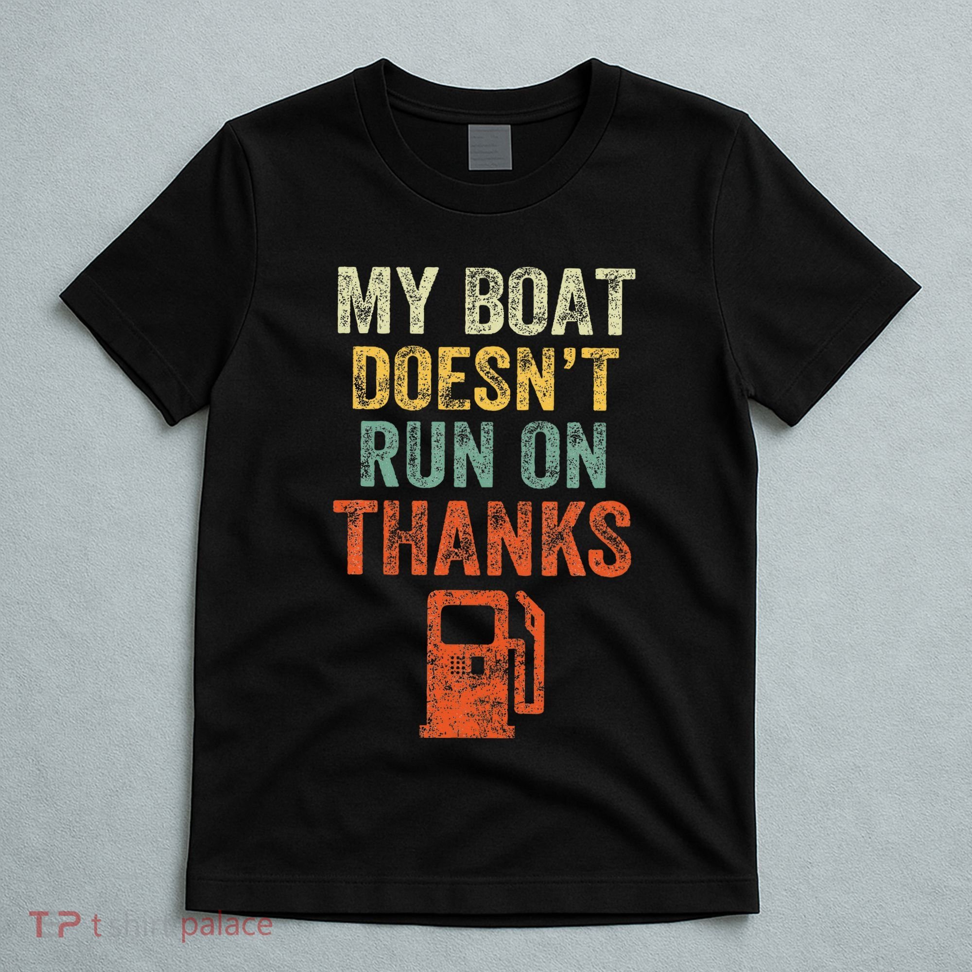My Boat DoesnT Run On Thanks Boating For Boat Owners T-Shirt