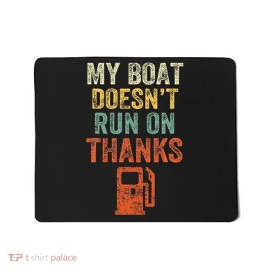 My Boat DoesnT Run On Thanks Boating For Boat Owners Mousepad