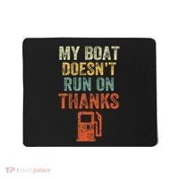My Boat DoesnT Run On Thanks Boating For Boat Owners Mousepad thumb 0