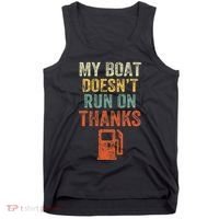 My Boat DoesnT Run On Thanks Boating For Boat Owners Tank Top thumb 0