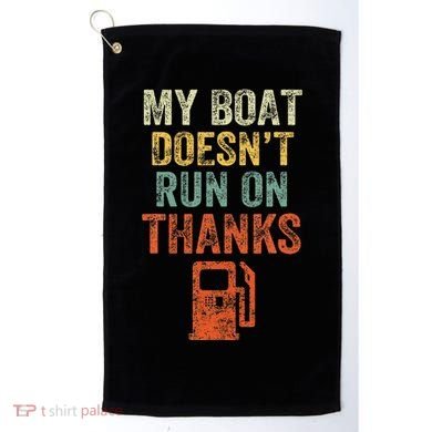 My Boat DoesnT Run On Thanks Boating For Boat Owners Golf Towel