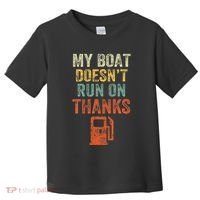 My Boat DoesnT Run On Thanks Boating For Boat Owners Toddler T-Shirt thumb 0