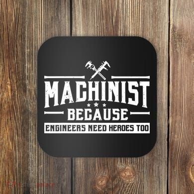 Machinist Because Engineers Need Heroes Too Machinist Coaster