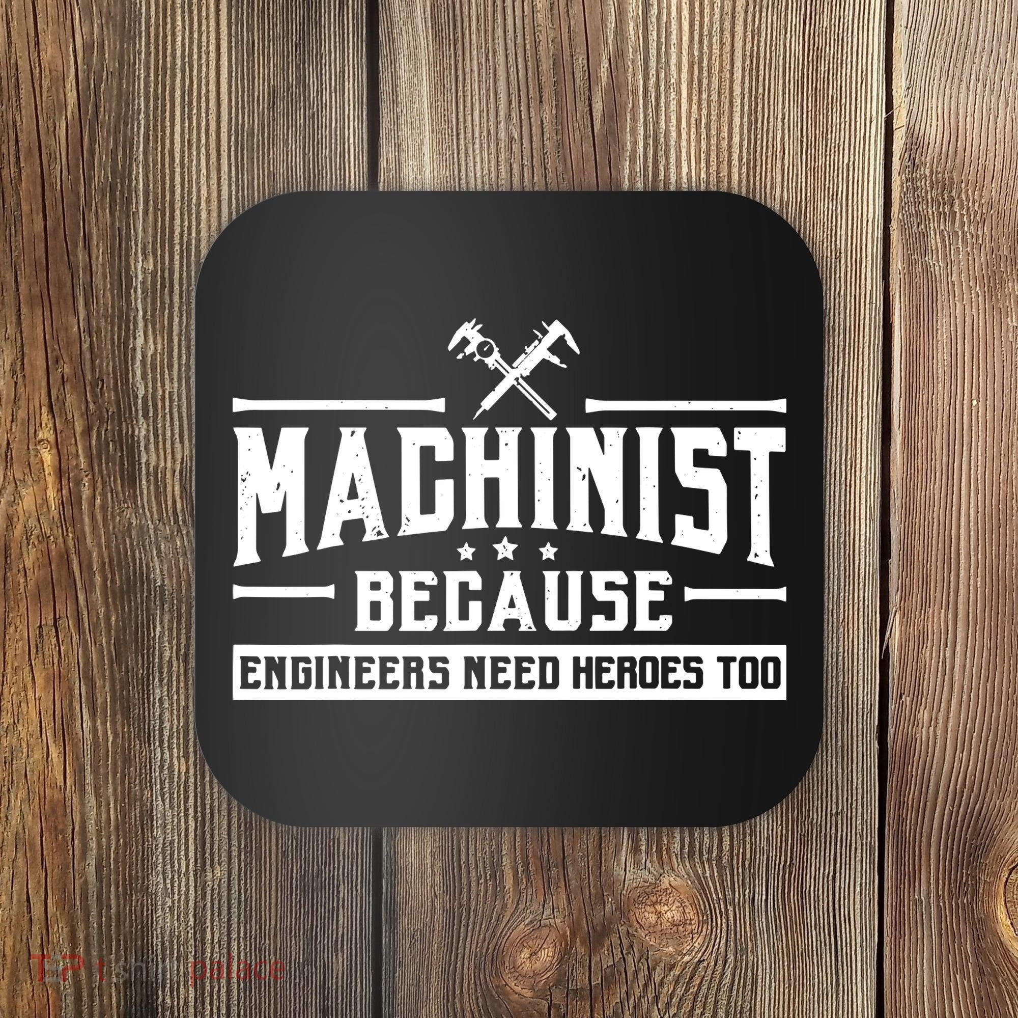 Machinist Because Engineers Need Heroes Too Machinist Coaster