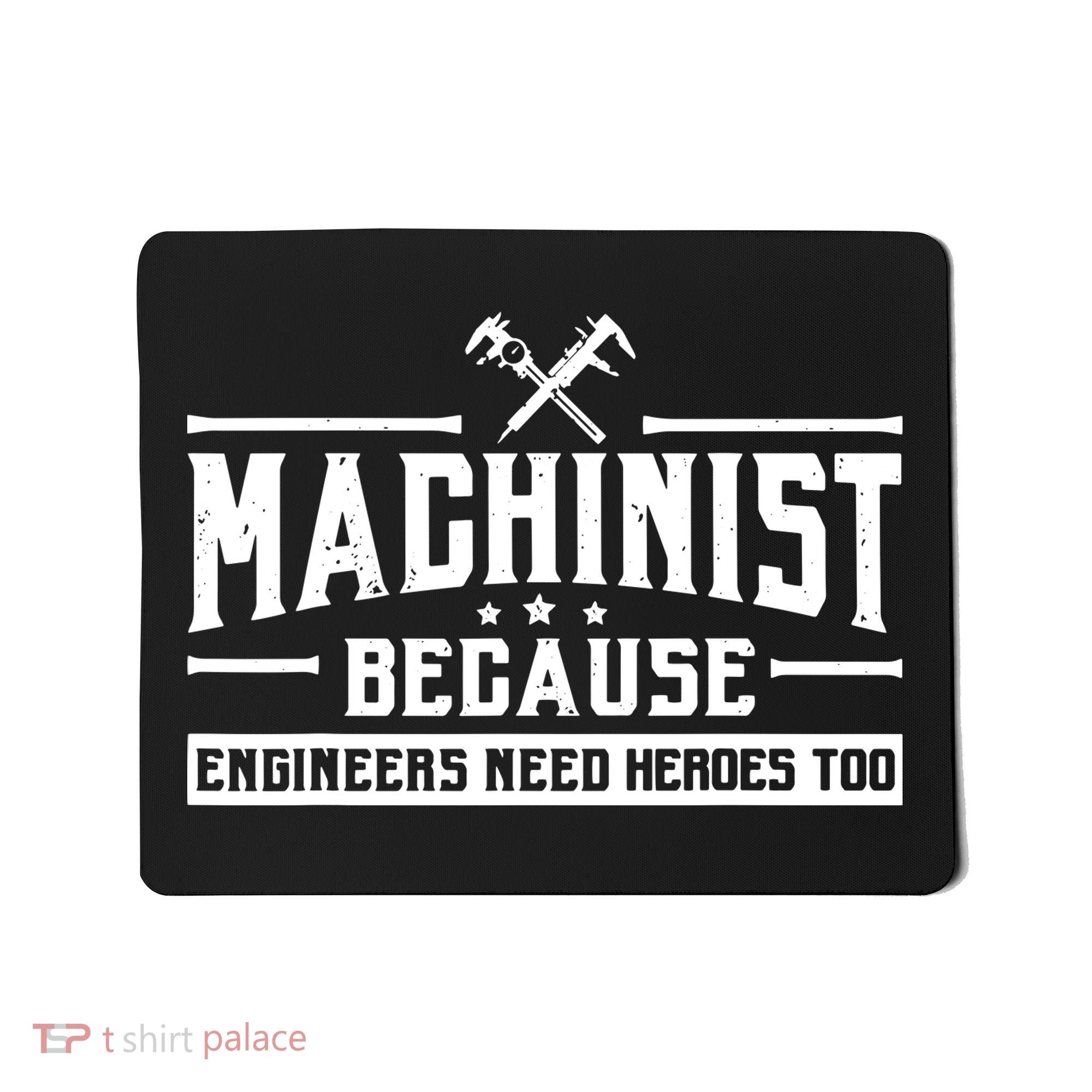 Machinist Because Engineers Need Heroes Too Machinist Mousepad