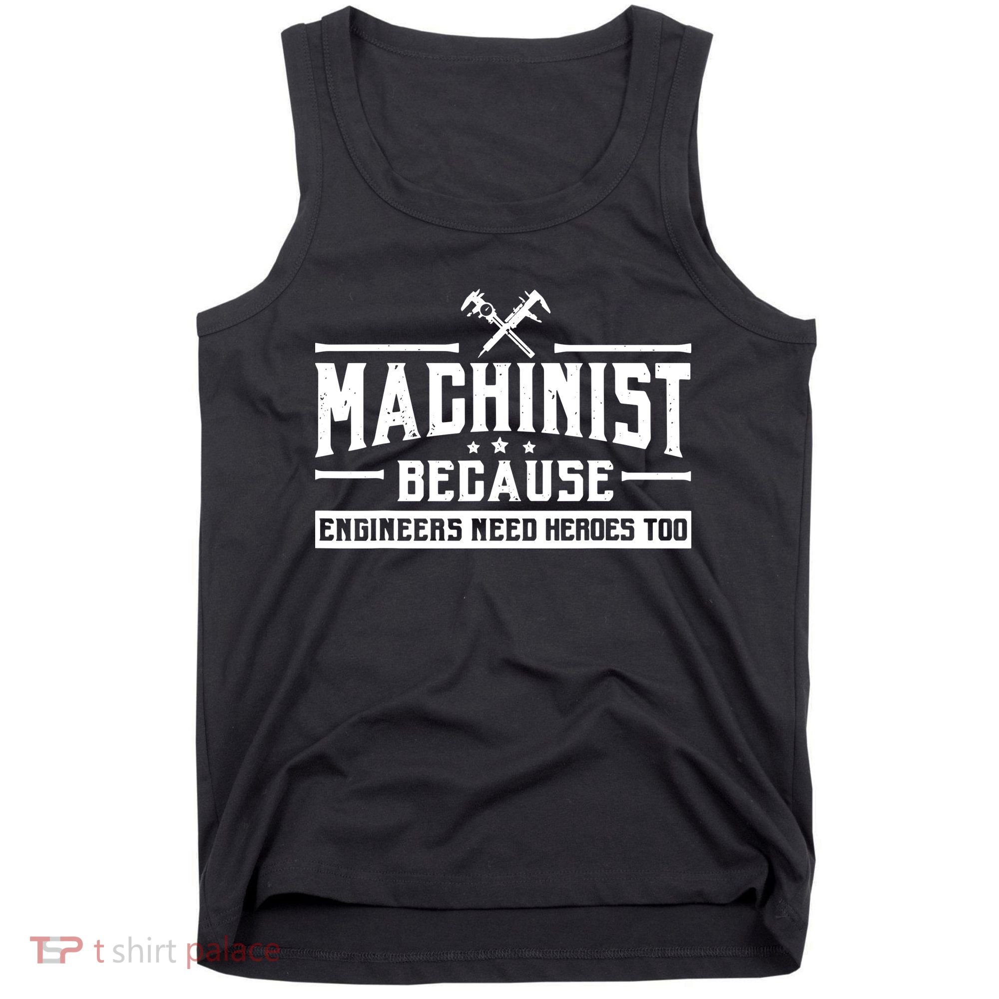 Machinist Because Engineers Need Heroes Too Machinist Tank Top