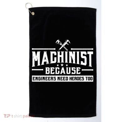 Machinist Because Engineers Need Heroes Too Machinist Golf Towel
