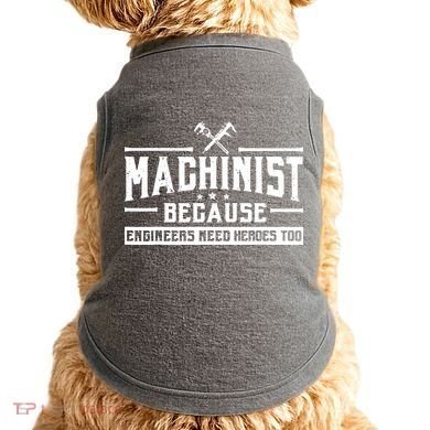 Machinist Because Engineers Need Heroes Too Machinist Doggie Tank