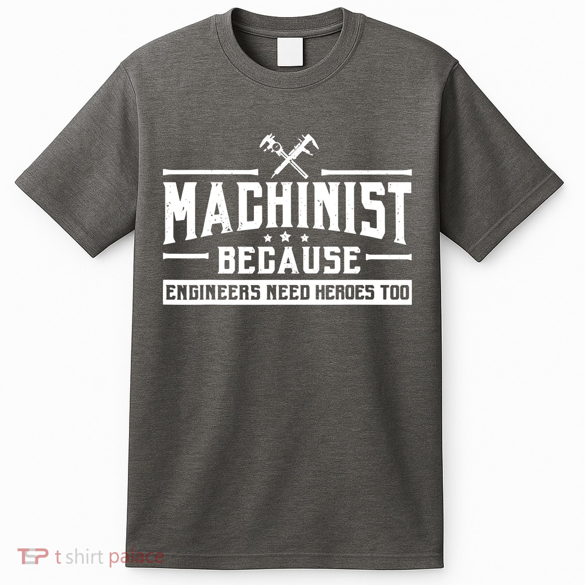 Machinist Because Engineers Need Heroes Too Machinist T-Shirt