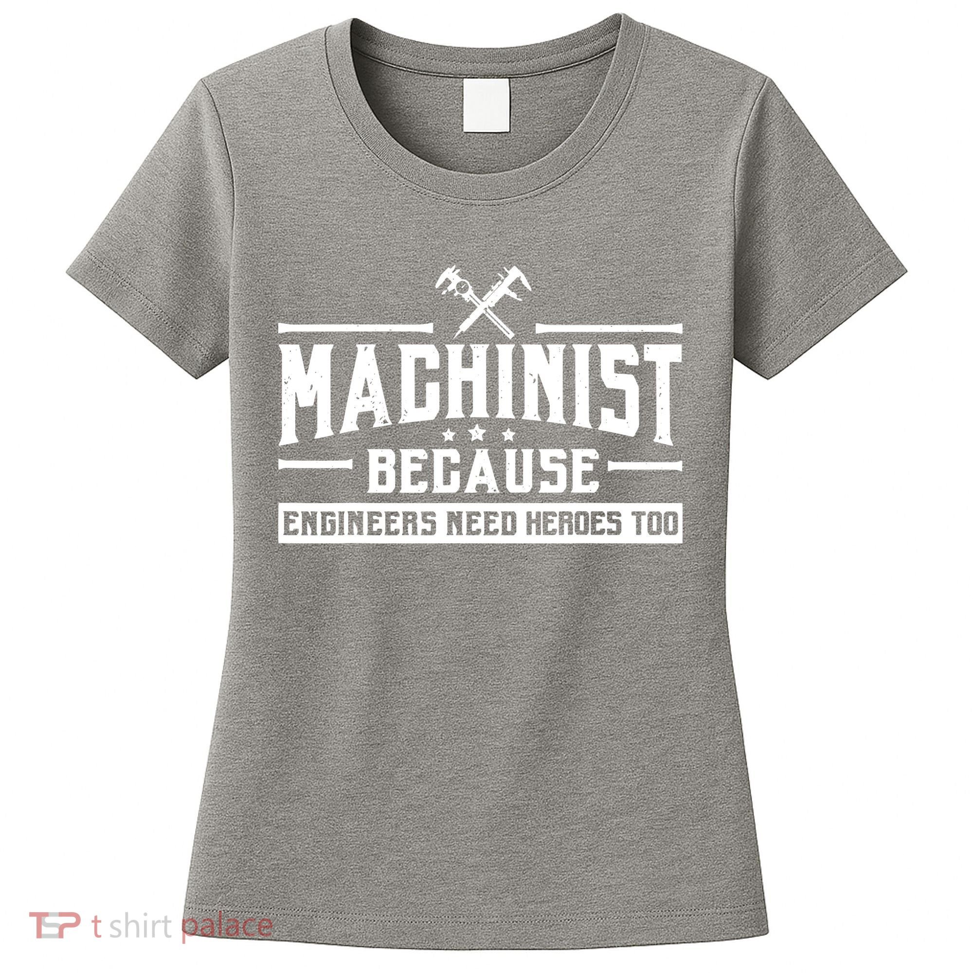 Machinist Because Engineers Need Heroes Too Machinist Women's T-Shirt