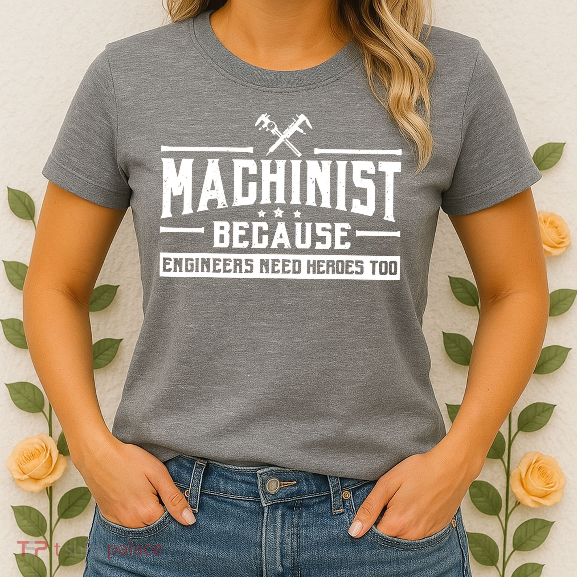 Machinist Because Engineers Need Heroes Too Machinist Women's T-Shirt