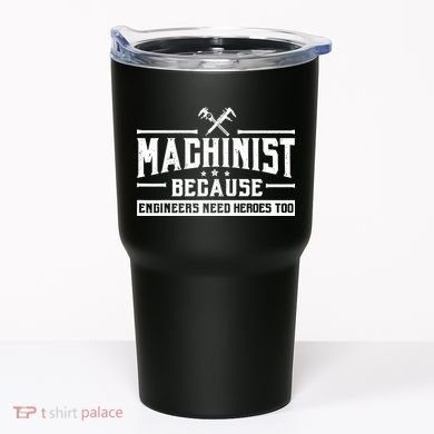 Machinist Because Engineers Need Heroes Too  Machinist Gift Tumbler
