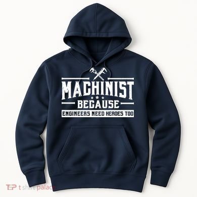 Machinist Because Engineers Need Heroes Too  Machinist Gift Hoodie