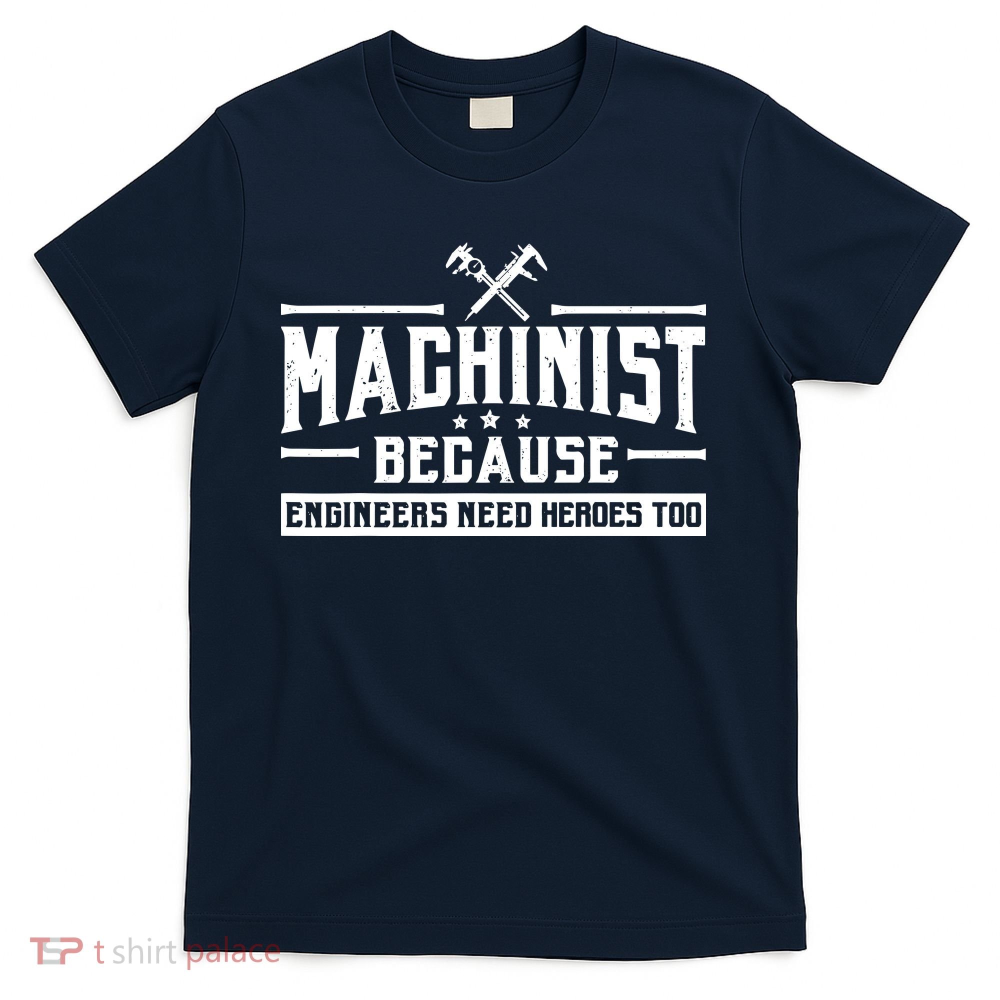 Machinist Because Engineers Need Heroes Too  Machinist Gift T-Shirt