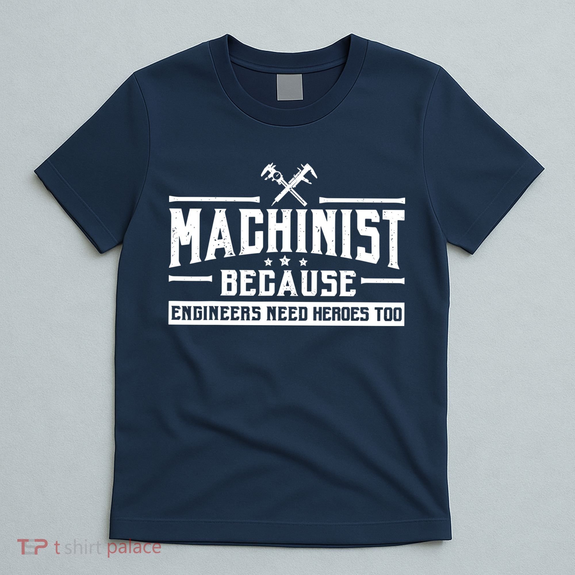 Machinist Because Engineers Need Heroes Too  Machinist Gift T-Shirt