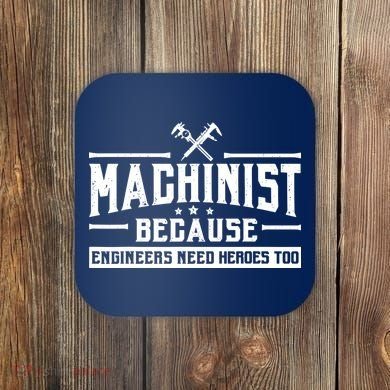 Machinist Because Engineers Need Heroes Too  Machinist Gift Coaster