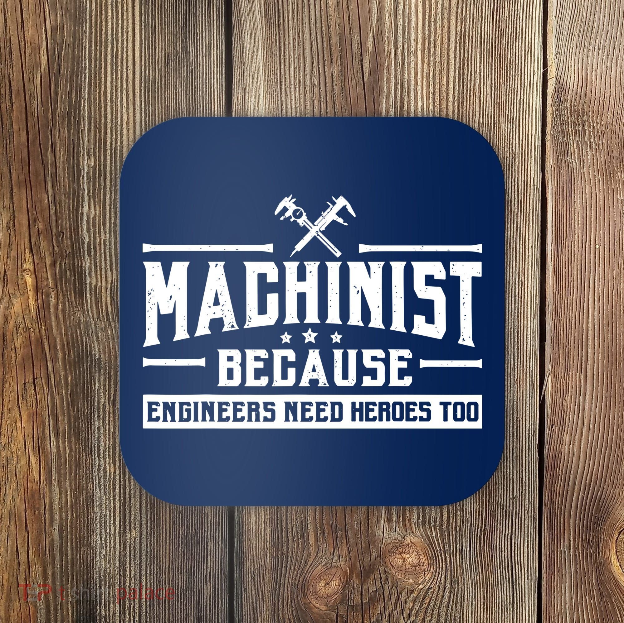 Machinist Because Engineers Need Heroes Too  Machinist Gift Coaster