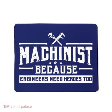 Machinist Because Engineers Need Heroes Too  Machinist Gift Mousepad