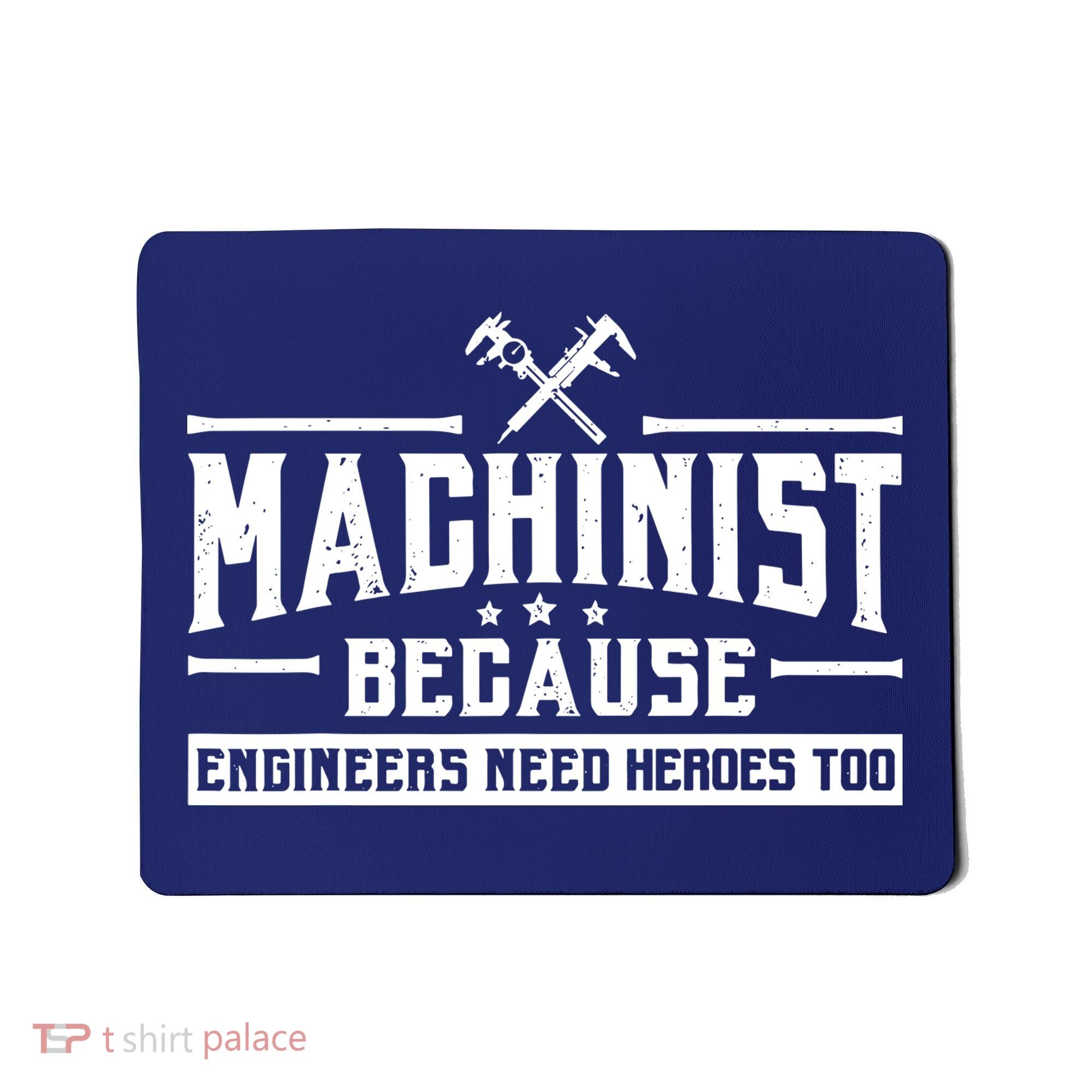 Machinist Because Engineers Need Heroes Too  Machinist Gift Mousepad