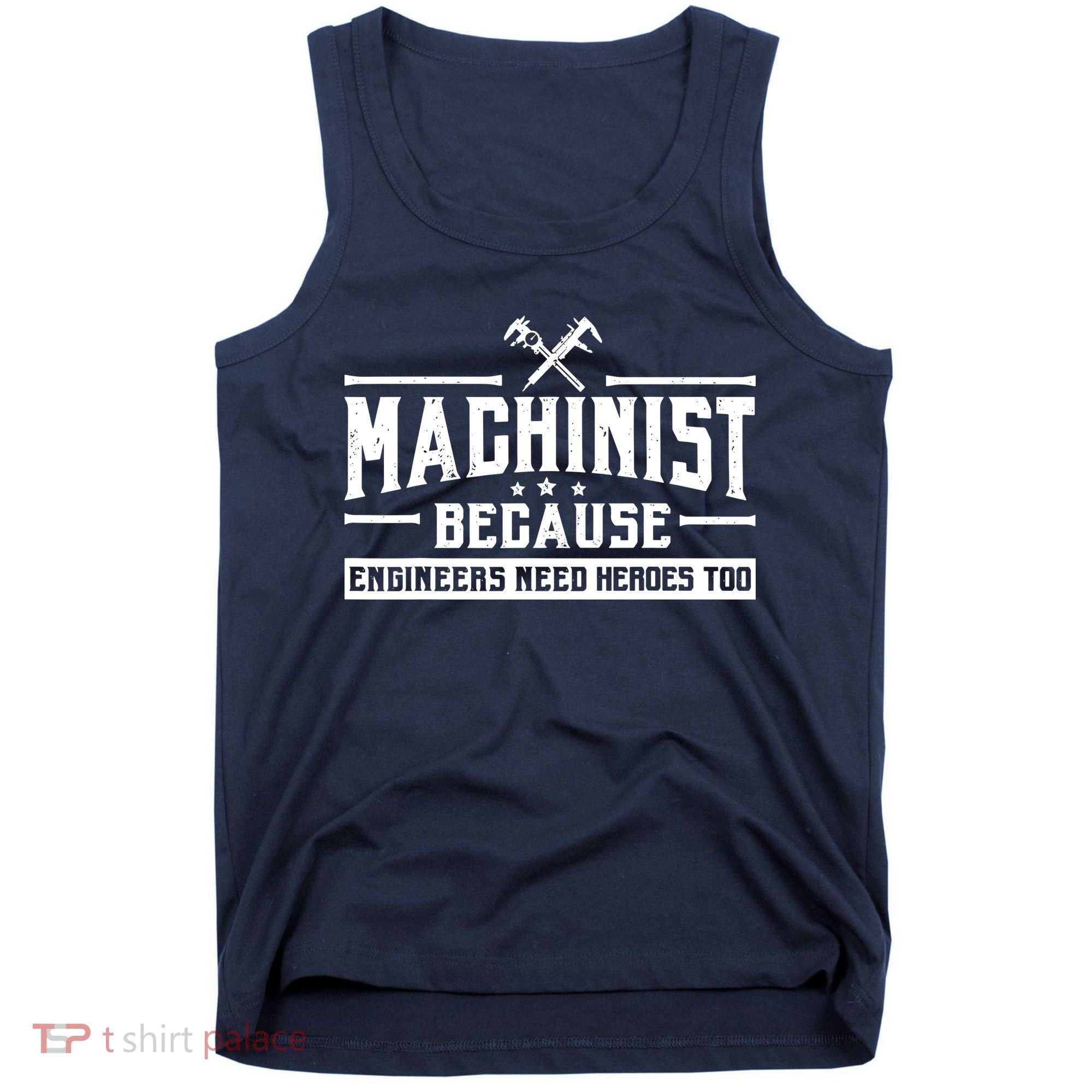 Machinist Because Engineers Need Heroes Too  Machinist Gift Tank Top