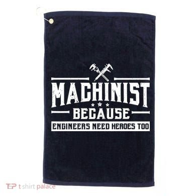 Machinist Because Engineers Need Heroes Too  Machinist Gift Golf Towel