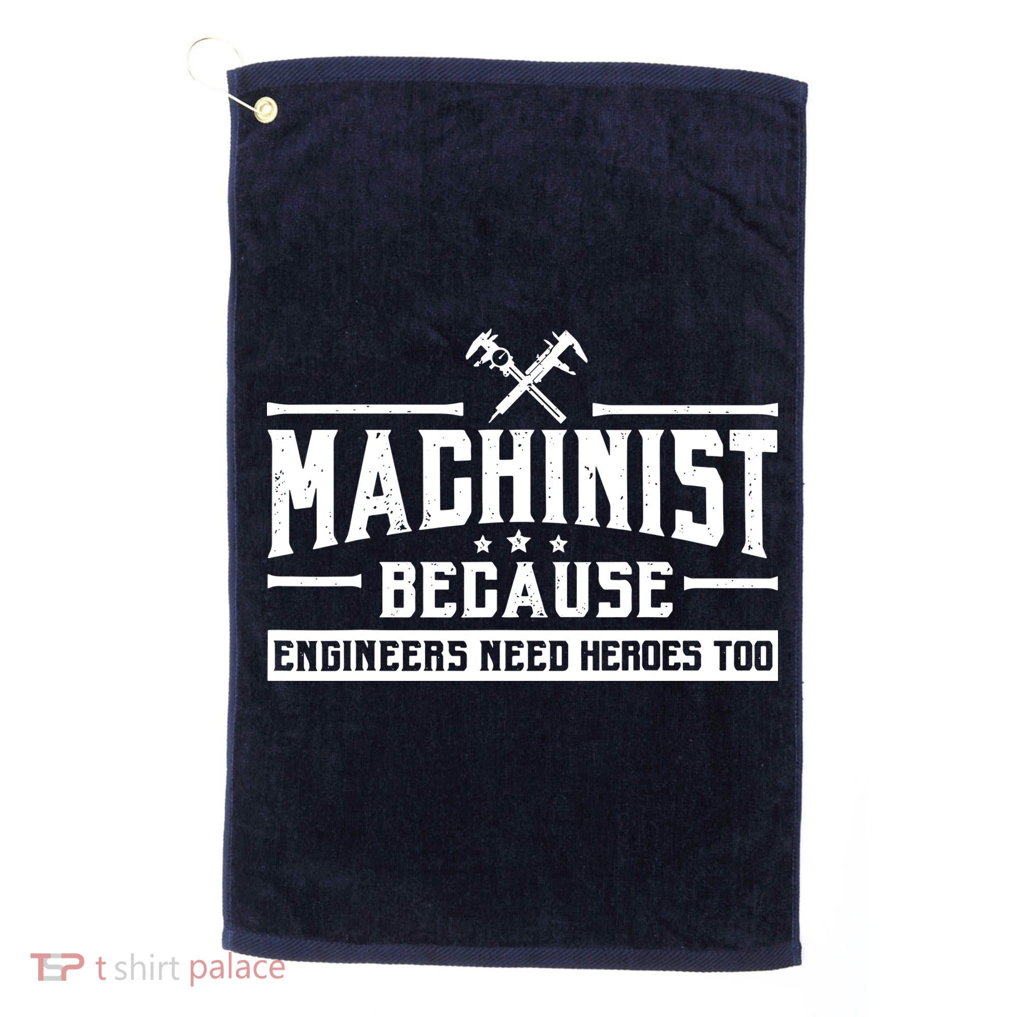 Machinist Because Engineers Need Heroes Too  Machinist Gift Golf Towel