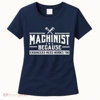 Machinist Because Engineers Need Heroes Too  Machinist Gift Women's T-Shirt thumb 0