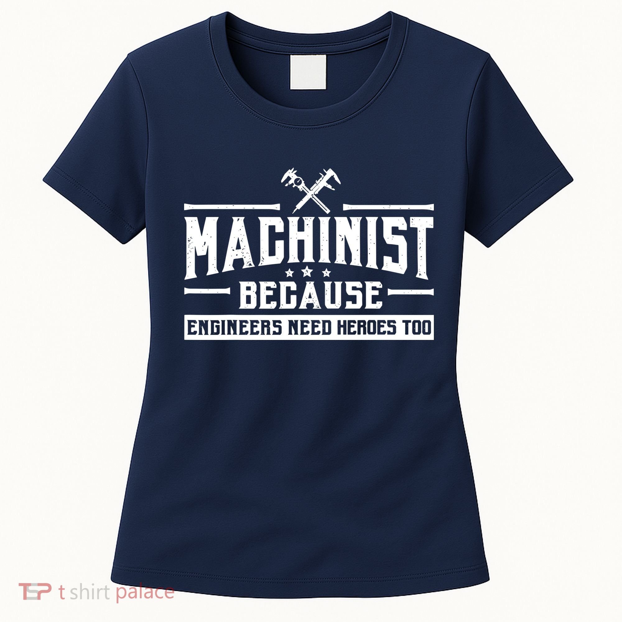 Machinist Because Engineers Need Heroes Too  Machinist Gift Women's T-Shirt