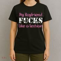 My Boyfriend Fucks Like A Lesbian T-Shirt thumb 4