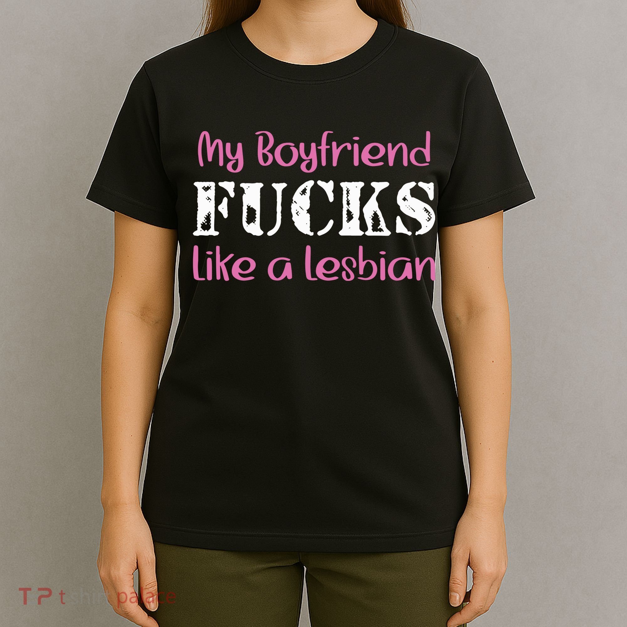 My Boyfriend Fucks Like A Lesbian T-Shirt