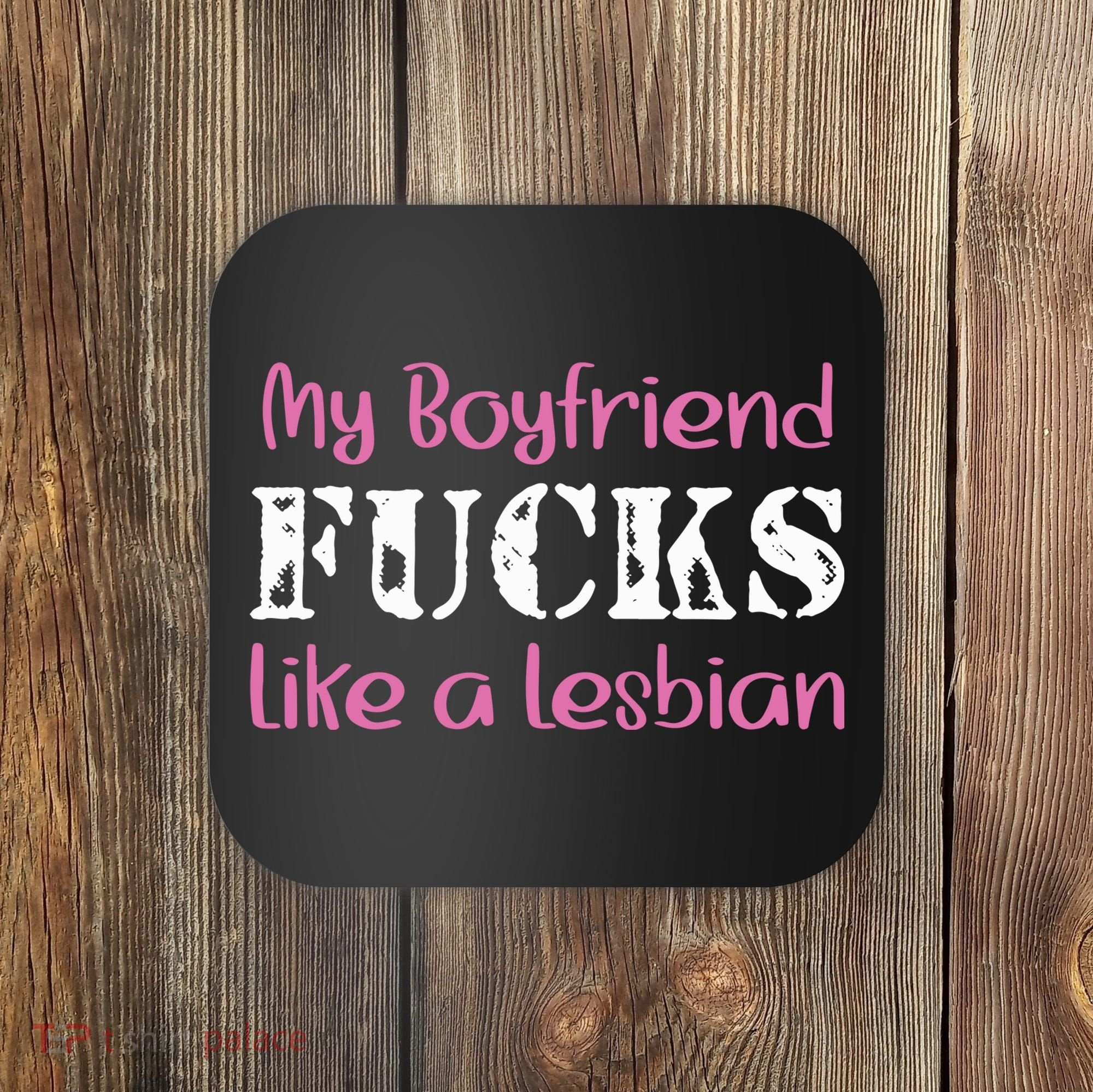 My Boyfriend Fucks Like A Lesbian Coaster