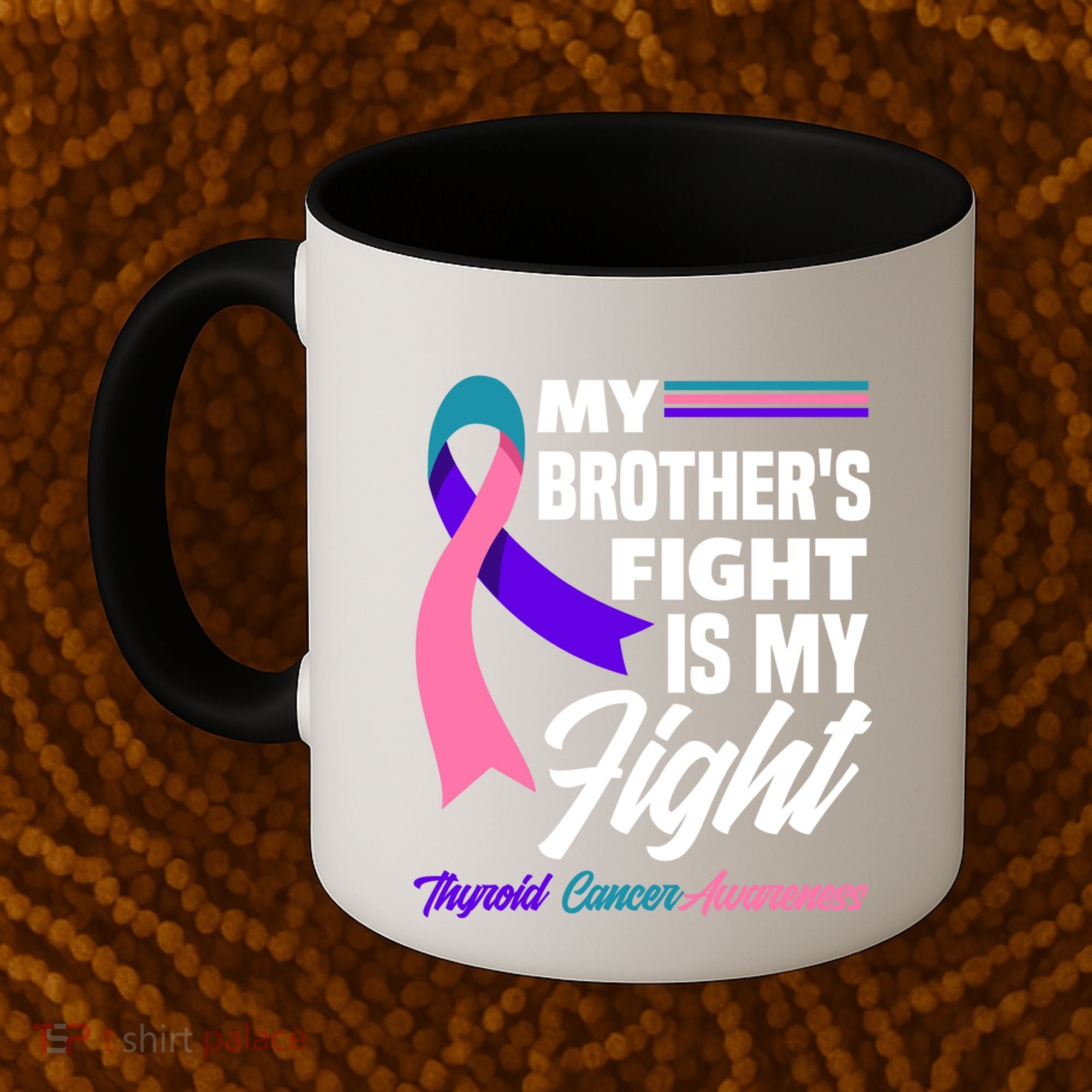My Brother's Fight Is My Fight Thyroid Cancer Awareness Cute Gift Coffee Mug