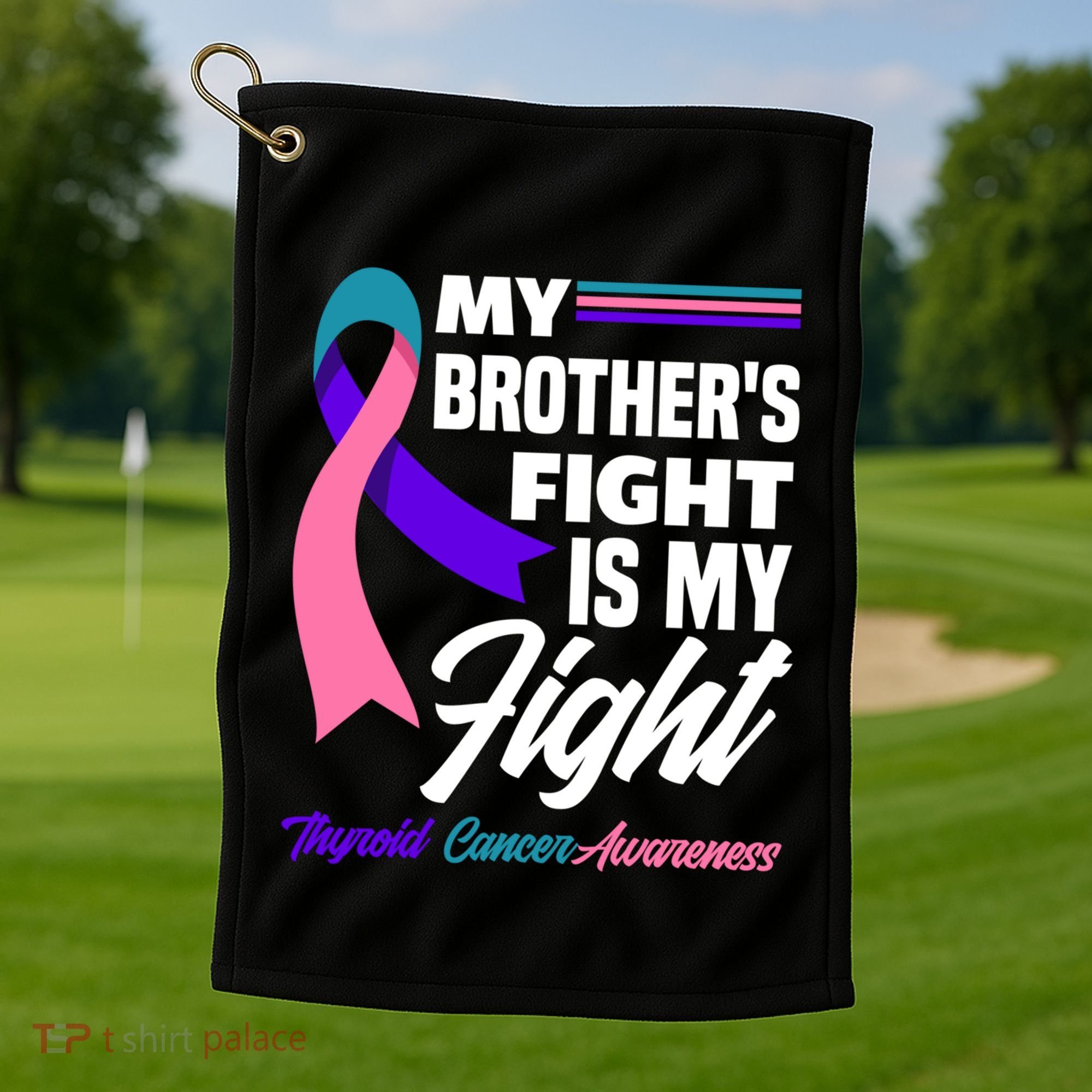 My Brother's Fight Is My Fight Thyroid Cancer Awareness Cute Gift Golf Towel