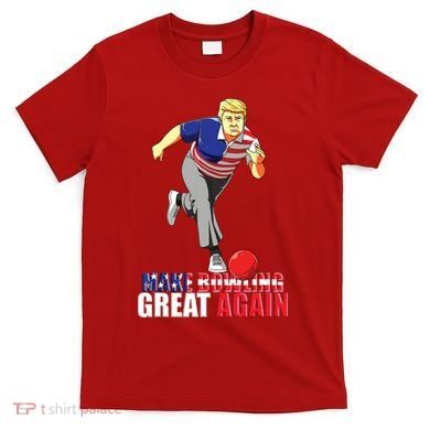 Make Bowling Great Again Funny Trump Bowling Gift T-Shirt