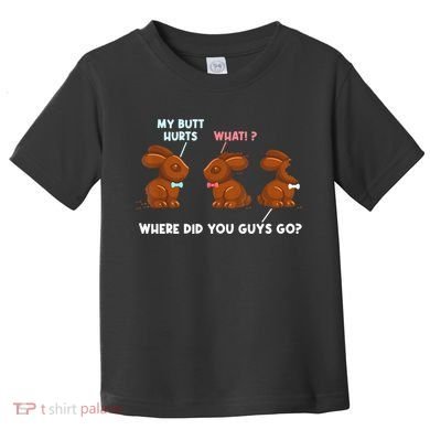 My Butt Hurts Chocolate Bunny Easter Funny Toddler T-Shirt