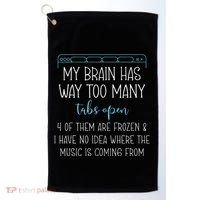 My Brain Has Way Too Many Tabs Open 4 Of Them Are Frozen Golf Towel thumb 0