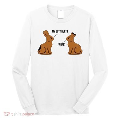 My Butt Hurts Chocolate Easter Bunny Funny Long Sleeve Shirt