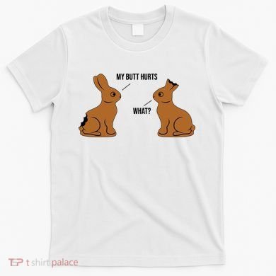 My Butt Hurts Chocolate Easter Bunny Funny T-Shirt
