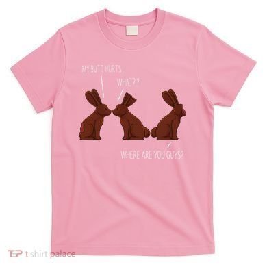 My Butt Hurts Funny Easter Chocolate Bunny Meme Joke Gift T-Shirt
