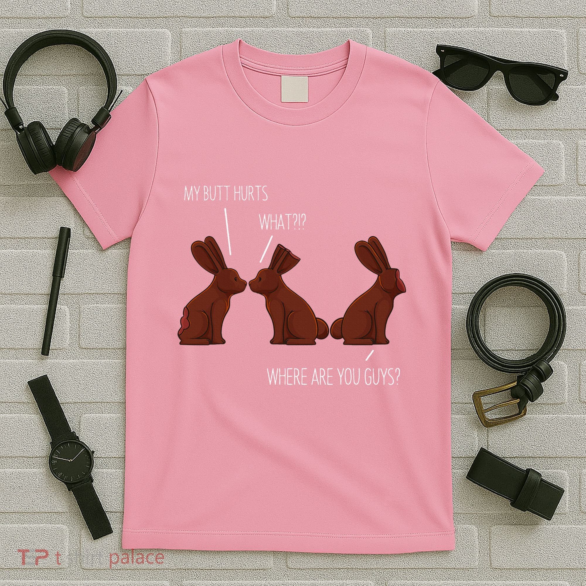 My Butt Hurts Funny Easter Chocolate Bunny Meme Joke Gift T-Shirt