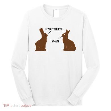 My Butt Hurts What Funny Easter Bunny Long Sleeve Shirt