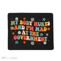My Body Hurts And I’M Mad At The Government Mousepad thumb 0
