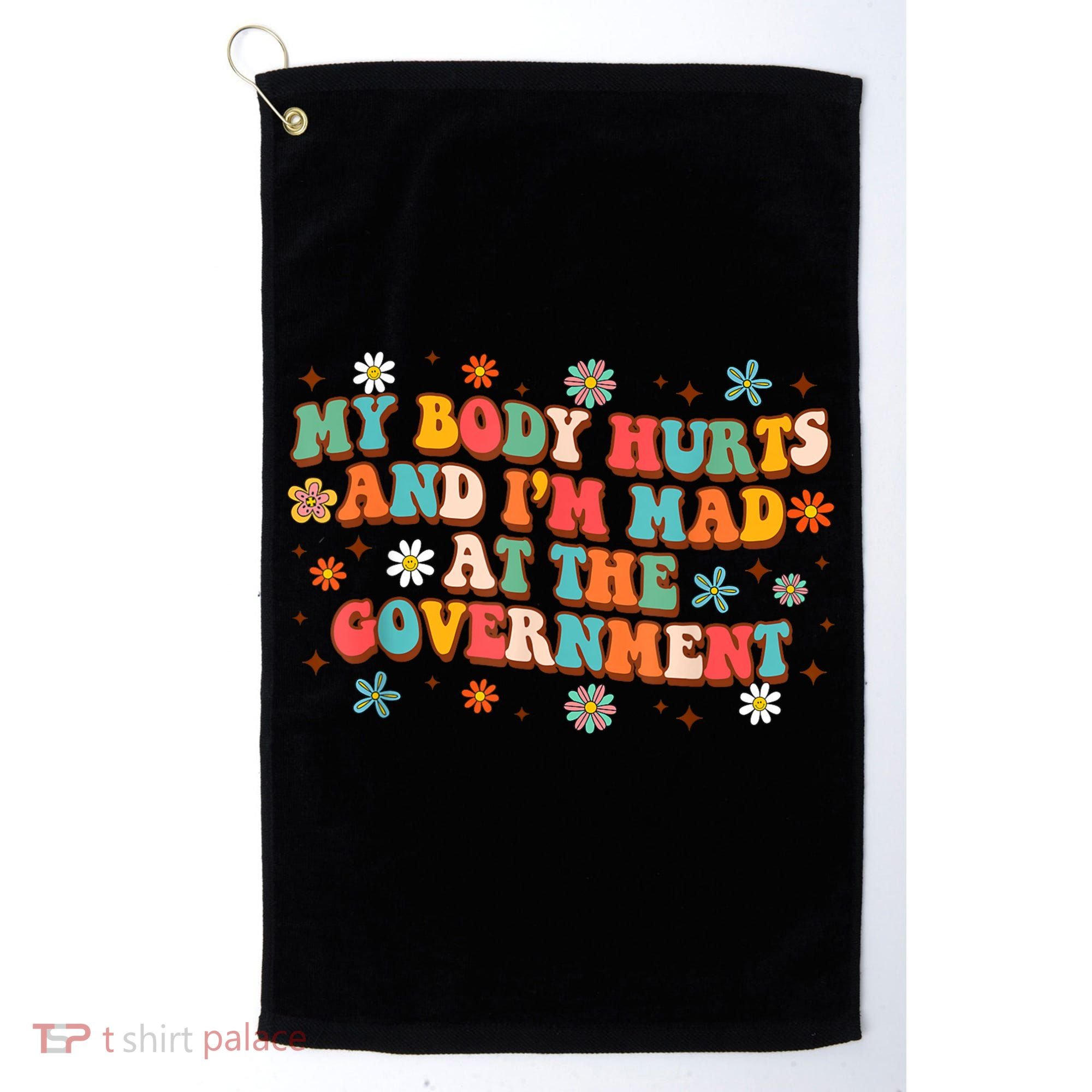 My Body Hurts And I’M Mad At The Government Golf Towel