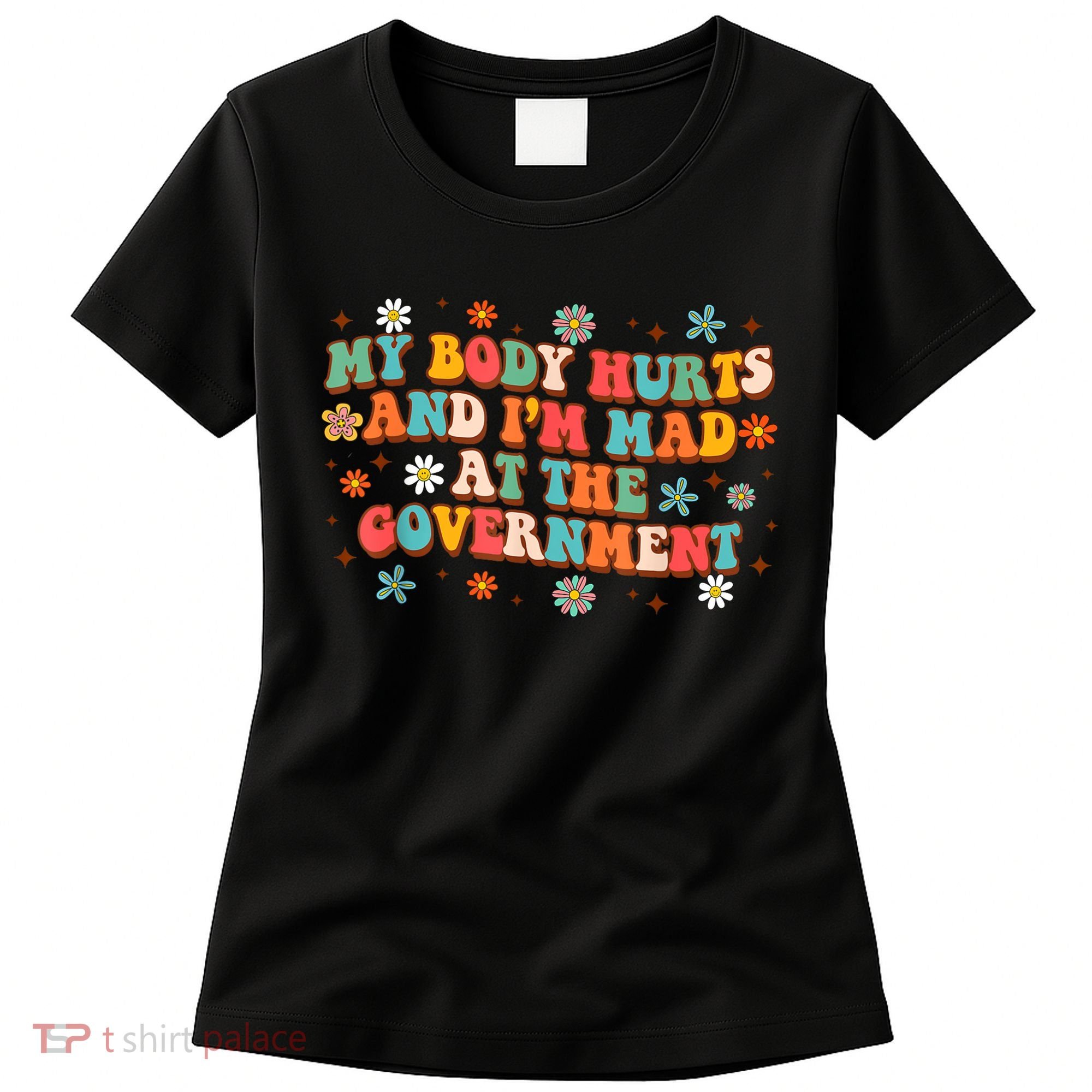My Body Hurts And I’M Mad At The Government Women's T-Shirt
