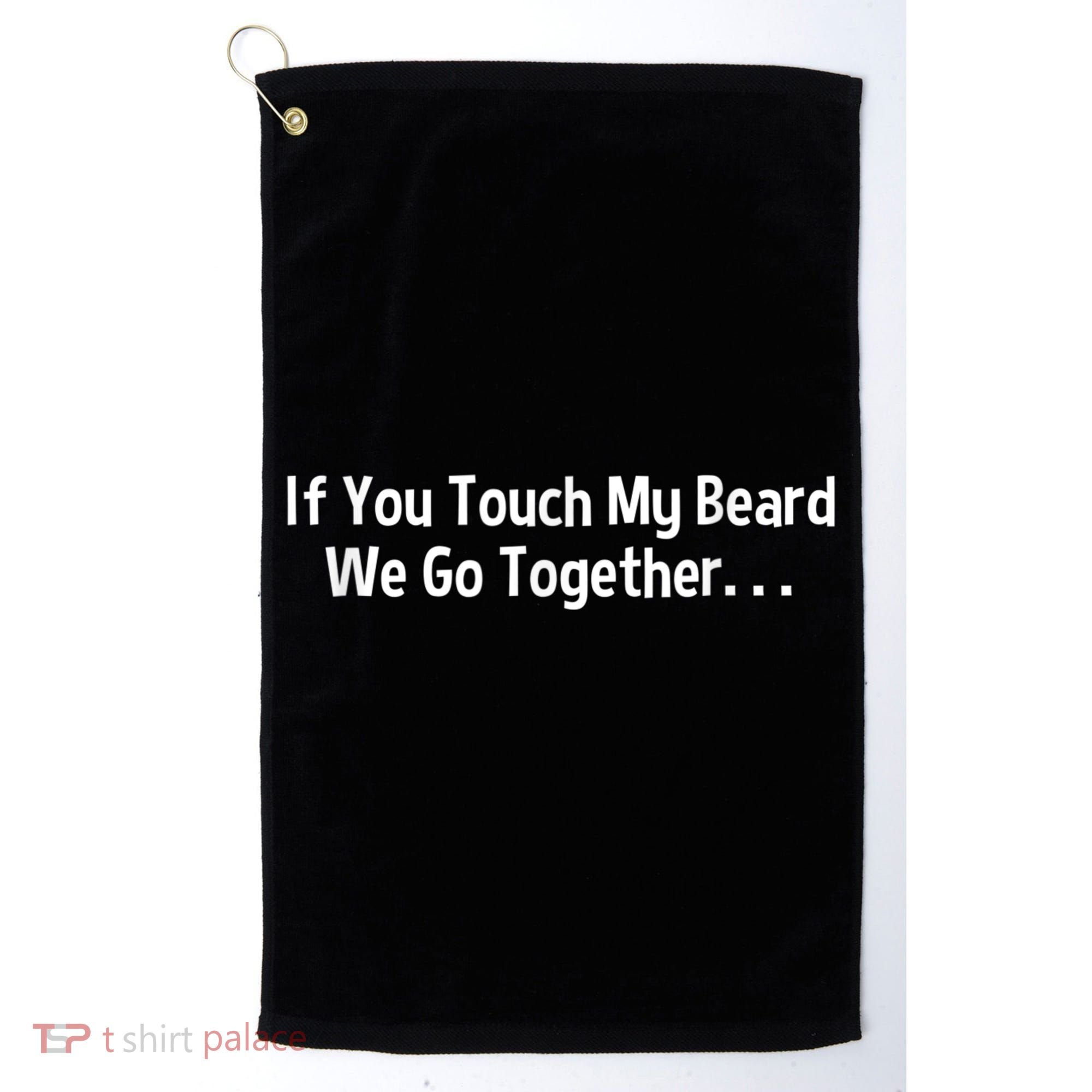 Mens Beard If You Touch My Beard We Go Together Golf Towel