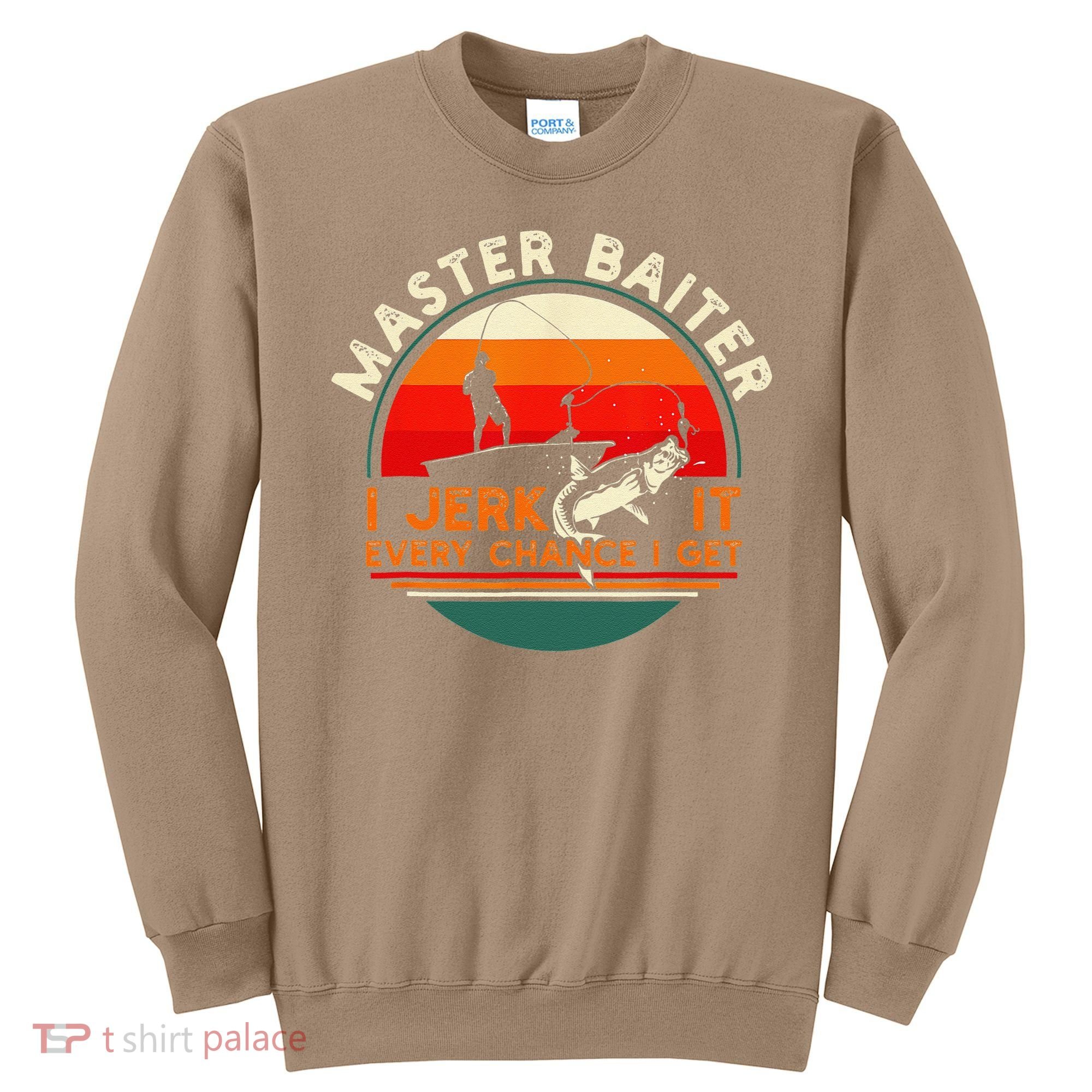 Master Baiter I’m Always Jerking My Rod For A Fishing Lovers Sweatshirt