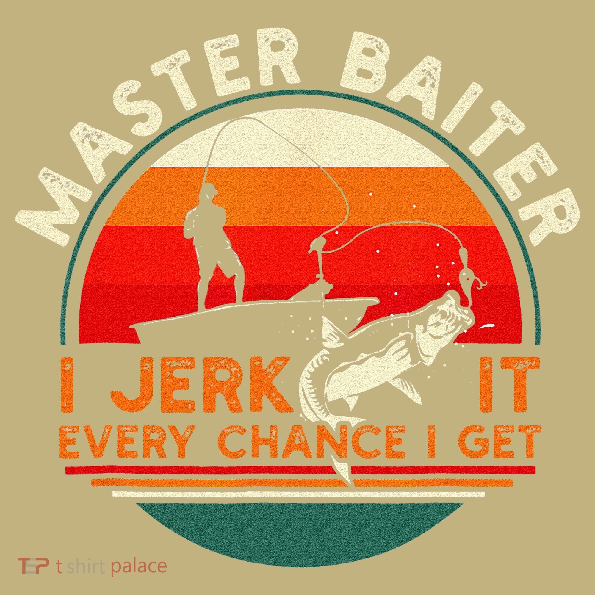 Master Baiter I’m Always Jerking My Rod For A Fishing Lovers T-Shirt