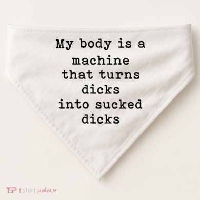 My Body Is A Machine That Turns Dicks Into Sucked Dicks USA-Made Doggie Bandana